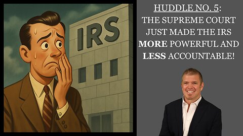 Huddle No. 5 - The Supreme Court just made the IRS MORE powerful and LESS accountable!