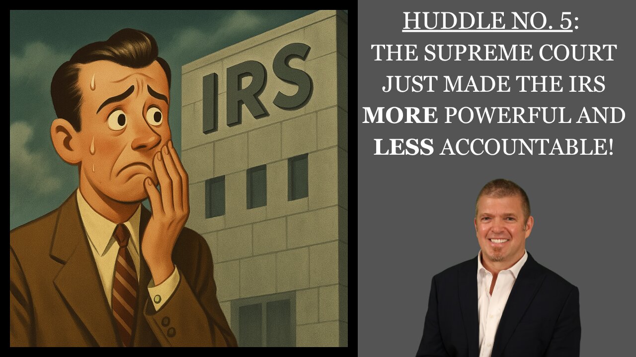 Huddle No. 5 - The Supreme Court just made the IRS MORE powerful and LESS accountable!