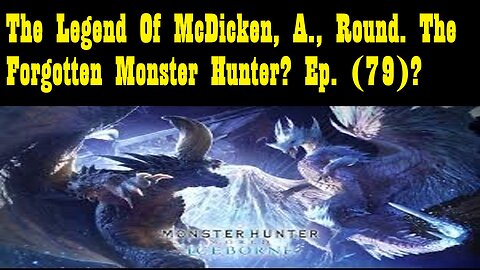 The Legend Of McDicken, A., Round. The Forgotten Monster Hunter? Ep. (79)? #monsterhunterworld