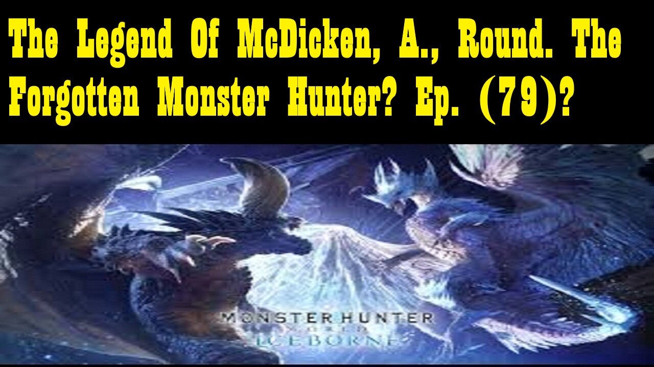 The Legend Of McDicken, A., Round. The Forgotten Monster Hunter? Ep. (79)? #monsterhunterworld