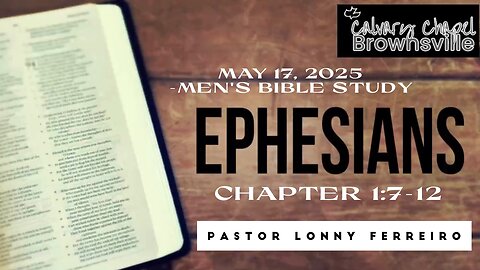 Men's Bible Study May 17, 2025- Pastor Lonny Ferreiro Ephesians 1:7-12