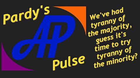 Pardy's Pulse - 25/07/29 - Tyranny of the Minority
