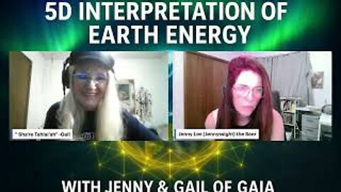 "5D Interpretation Of Earth Energy" Jenny Lee and Gail of Gaia