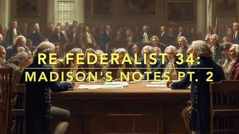 Re-Federalist 34: Madison's Notes Pt. 2