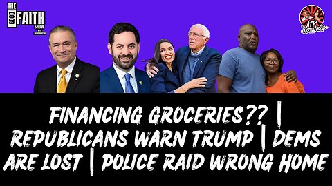 FINANCING GROCERIES?? | REPUBLICANS WARN TRUMP | DEMS ARE LOST | POLICE RAID WRONG HOME