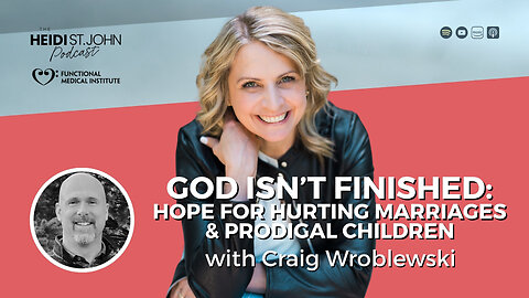 God Isn’t Finished: Hope for Hurting Marriages & Prodigal Children with Craig Wroblewski