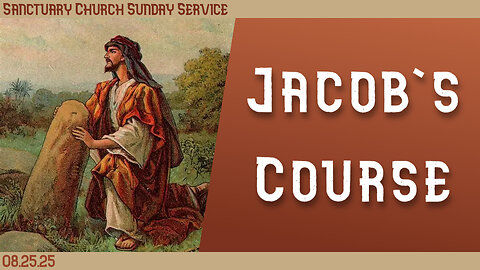 Jacob's Course (Sanctuary Church Sunday Service 08/24/2025)