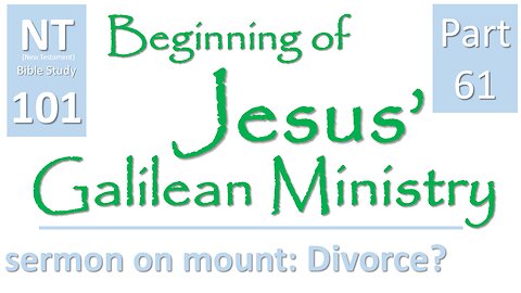 NT Bible Study 101: cont. sermons: cause for divorce (Beginning of Jesus' Galilean Ministry part 61)