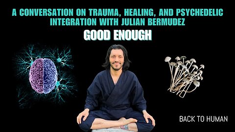 Good Enough: A Conversation on Trauma, Healing, and Psychedelic Integration with Julian Bermudez