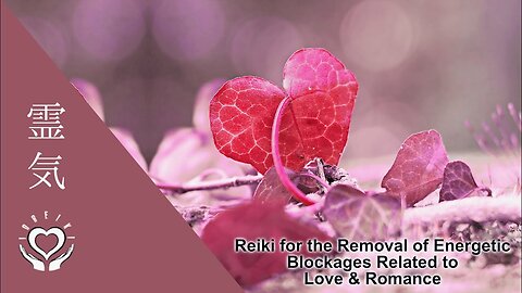 Reiki for the Removal of Energetic Blockages Related to Love & Romance