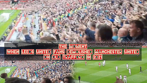 The moment when Leeds United fans demolished Manchester United on Old Trafford in 2021