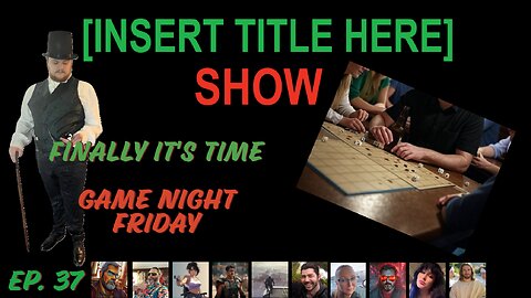 [INSERT TITLE HERE] Show EP. 37 | Game Night Friday