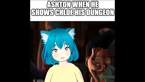 Ashton when he shows Chloe his Dungeon