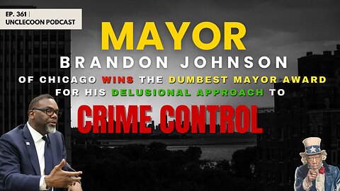 EP 361 | Chicago's Brandon Johnson wins Dumbest Mayor award | DELUSIONAL APPROACH TO CRIME CONTROL