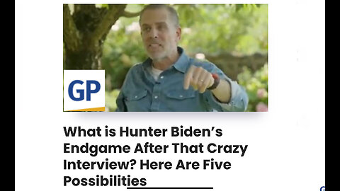 What is Hunter Biden’s Endgame After That Crazy Interview? Here Are Five Possibilities