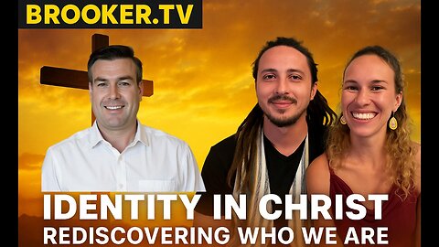 IDENTITY IN CHRIST; REDISCOVERING WHO WE ARE WITH PAUL BROOKER, JESSE & IAM