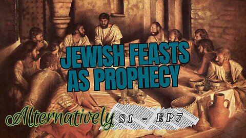 Jewish Feasts as Prophecy (S1 - E7)