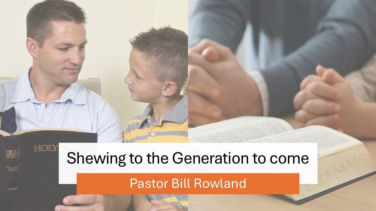"Shewing to the Generation to come" by Guest Pastor Bill Rowland