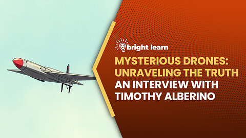 BrightLearn - Mysterious Drones: Unraveling the Truth, an interview with Timothy Alberino