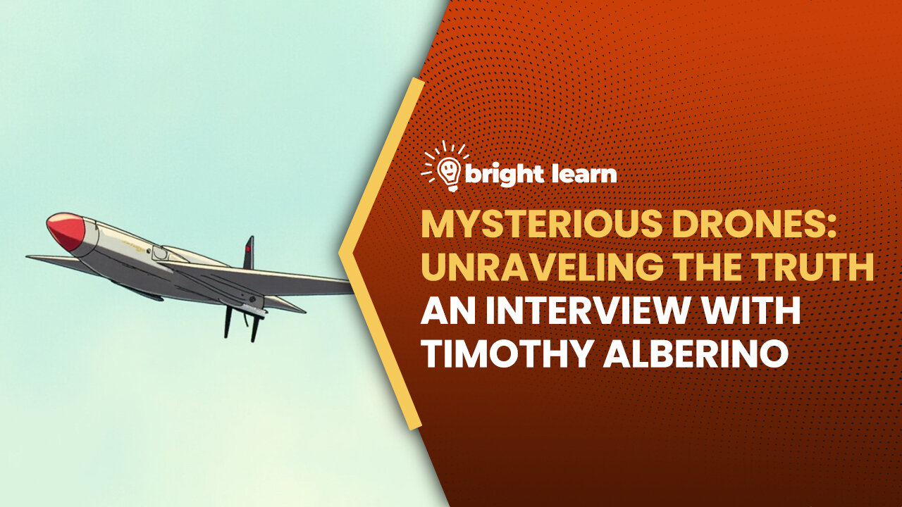 BrightLearn - Mysterious Drones: Unraveling the Truth, an interview with Timothy Alberino