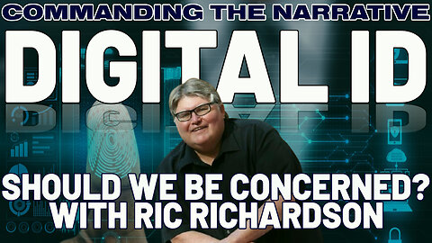 DIGITAL ID: Should We Be Concerned? - With Ric Richardson - CtN109