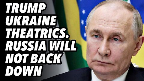 Trump Ukraine theatrics. Russia will not back down