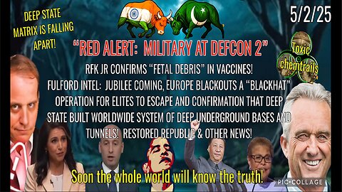 5/2/25 - RED ALERT: "MILITARY AT DEFCON 2", RFK JR CONFIRMS "FETAL DEBRIS" IN VACCINES! & OTHER NEWS..