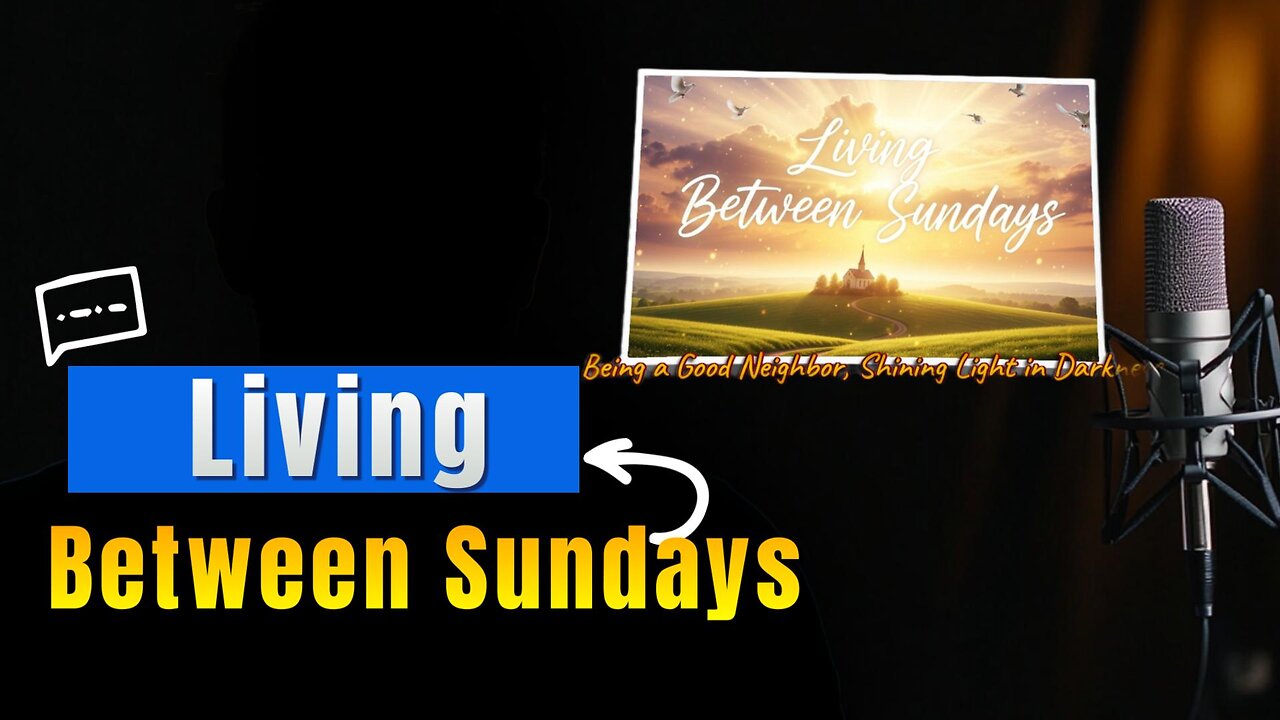Living Between Sundays - Episode 1 -Being a Good Neighbor, Shining Light in Darkness