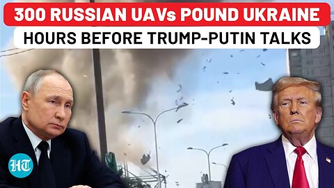 Russia Flexes Muscle Ahead Of Crucial Trump-Putin Talks, 300 UAVs Hammer Ukraine In Powerful Prelude