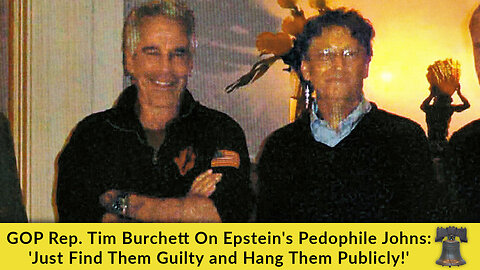 GOP Rep. Tim Burchett On Epstein's Pedophile Johns: 'Just Find Them Guilty and Hang Them Publicly!'