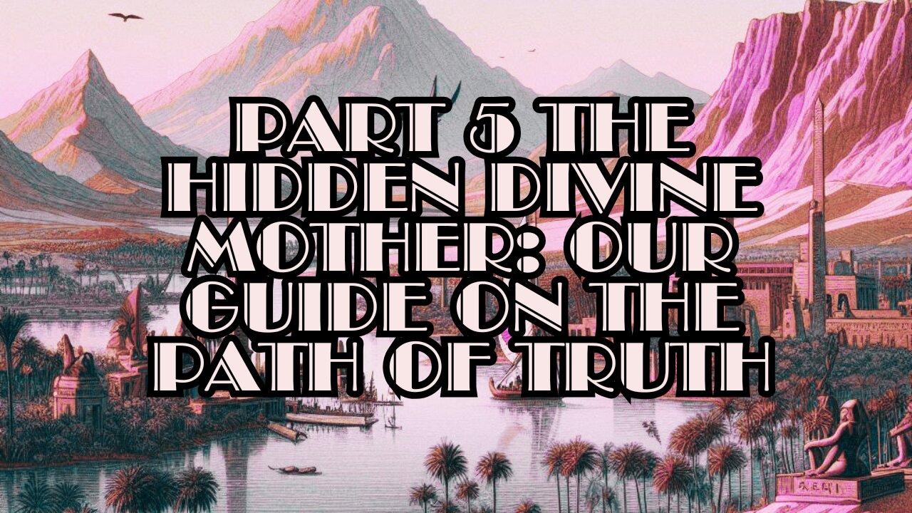 Part 5 The Hidden Divine Mother: Our Guide on the Path of Truth