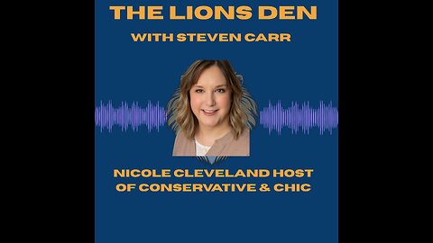 The Lion's Den with Steven Carr: Nicole CLevland Host of The Conservative& Chic Podcast