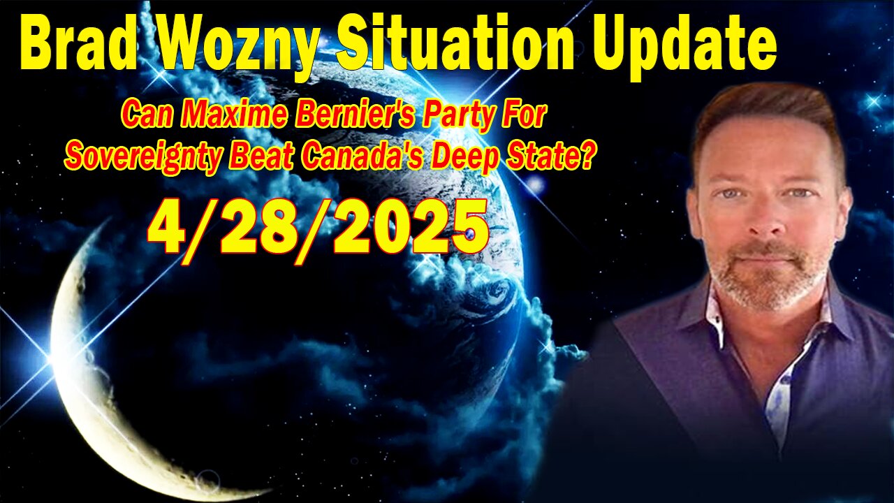 Brad Wozny Update Apr 28: "Can Maxime Bernier's Party for Sovereignty beat Canada's Deep State?"