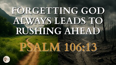 Forgetting God Always Leads to Rushing Ahead | Psalm 106:13