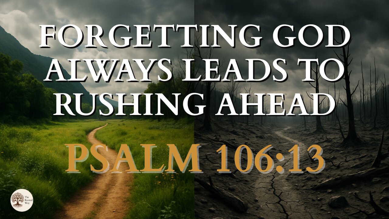 Forgetting God Always Leads to Rushing Ahead | Psalm 106:13