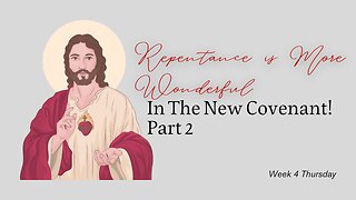 Repentance is More Wonderful in the New Covenant Week 4 Thursday