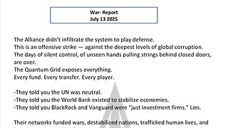 WAR REPORT - JULY 13 2025 - THE QUANTUM GRID EXPOSES EVERYTHING
