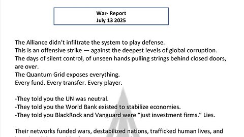 WAR REPORT - JULY 13 2025 - THE QUANTUM GRID EXPOSES EVERYTHING
