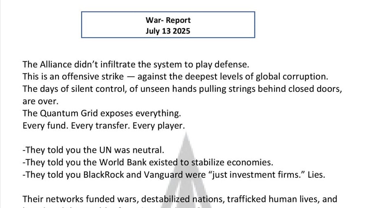 WAR REPORT - JULY 13 2025 - THE QUANTUM GRID EXPOSES EVERYTHING