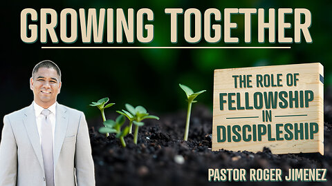 Growing Together: The Role of Fellowship in Discipleship | Pastor Roger Jimenez