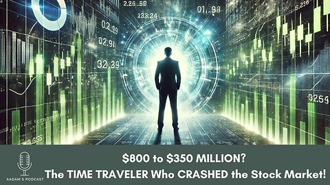 $800 to $350 MILLION? The TIME TRAVELER Who CRASHED the Stock Market | Podcast-90