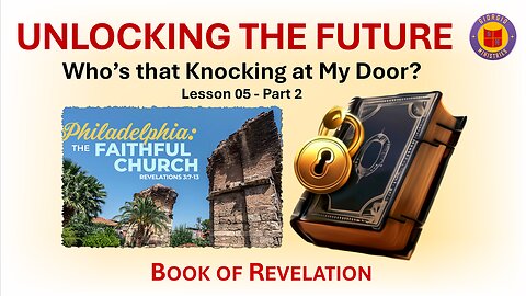 Lesson 05 of 24: Whose that Knocking at My Door? Part 2: Philadelphia: The Faithful Church.