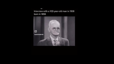 A 102 year old man interviewed in 1958.