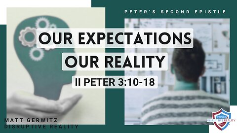 Our Expectations, Our Reality – II Pet. 3:10-18