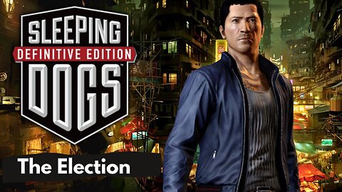 SLEEPING DOGS DEFINITIVE EDITION | THE ELECTION | PART 29