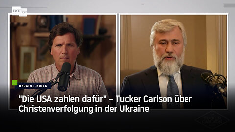 "Die USA zahlen dafür" – Tucker Carlson über Christenverfolgung in der Ukraine