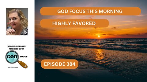 GOD FOCUS THIS MORNING EP384 HIGHLY FAVORED