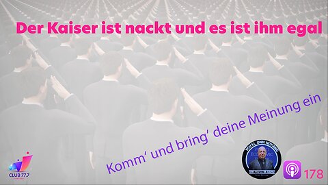 𝕏178: Der Kaiser ist nackt und es ist ihm egal