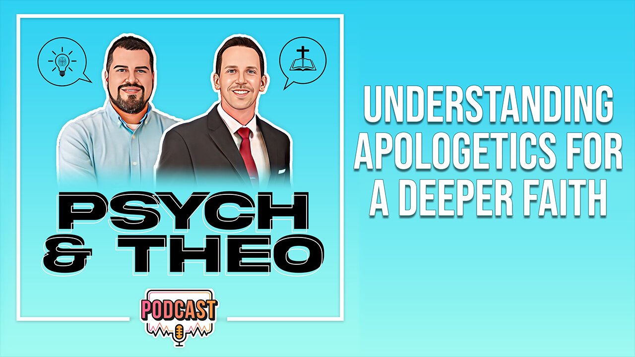 The Psych and Theo Podcast Ep. 35: Understanding Apologetics for a Deeper Faith