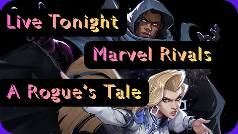 Live Tonight. Marvel Rivals. A Rogue's Tale.